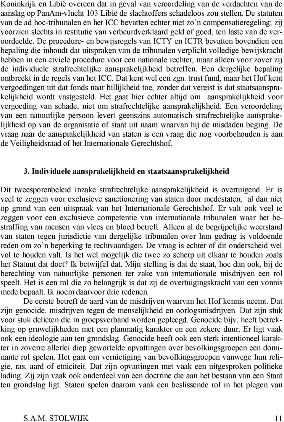 De procedure- en bewijsregels van ICTY en ICTR bevatten bovendien een bepaling die inhoudt dat uitspraken van de tribunalen verplicht volledige bewijskracht hebben in een civiele procedure voor een