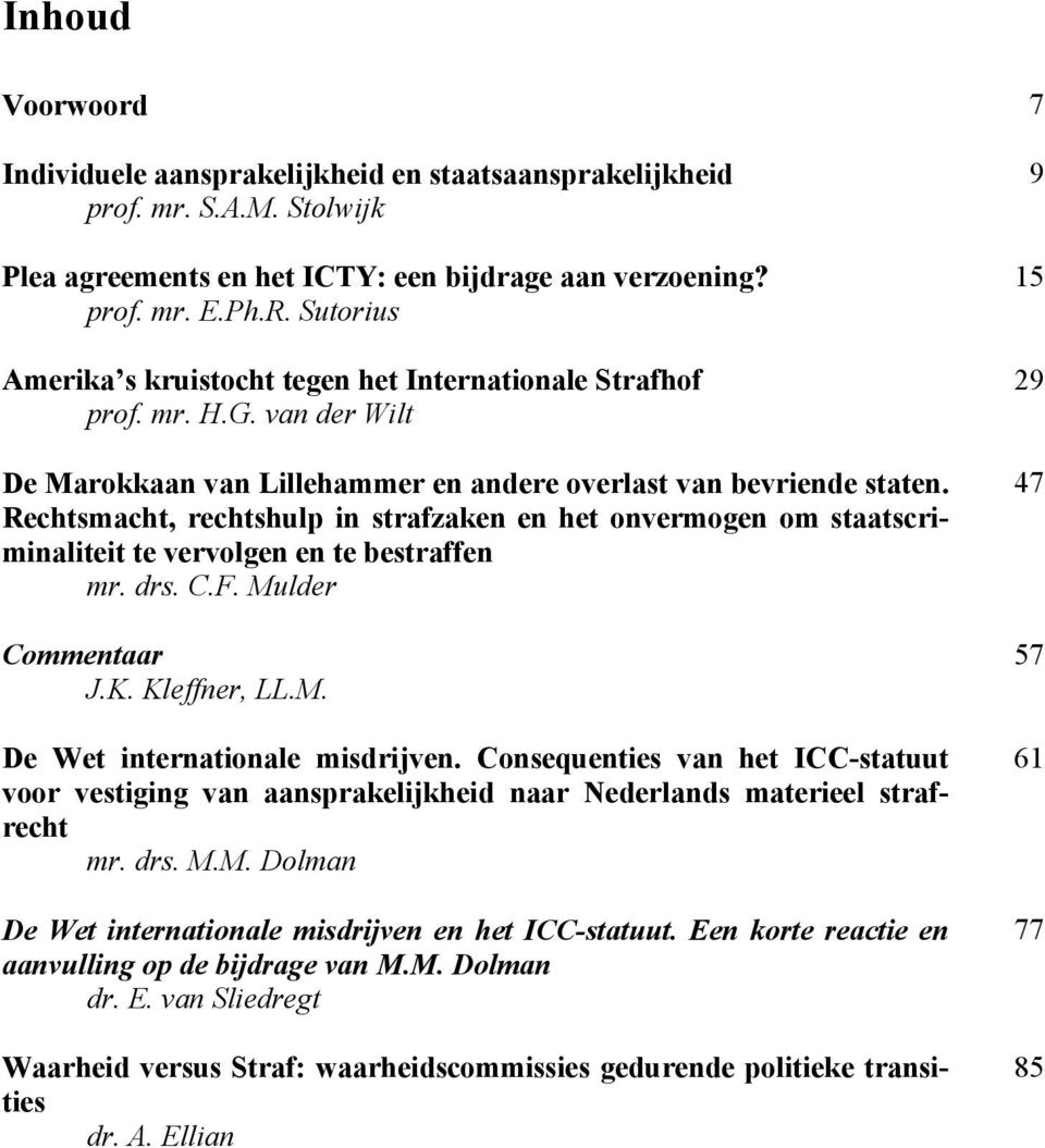 Rechtsmacht, rechtshulp in strafzaken en het onvermogen om staatscriminaliteit te vervolgen en te bestraffen mr. drs. C.F. Mulder Commentaar J.K. Kleffner, LL.M. De Wet internationale misdrijven.