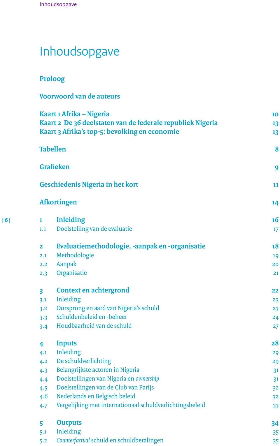 1 Methodologie 19 2.2 Aanpak 20 2.3 Organisatie 21 3 Context en achtergrond 22 3.1 Inleiding 23 3.2 Oorsprong en aard van Nigeria s schuld 23 3.3 Schuldenbeleid en -beheer 24 3.