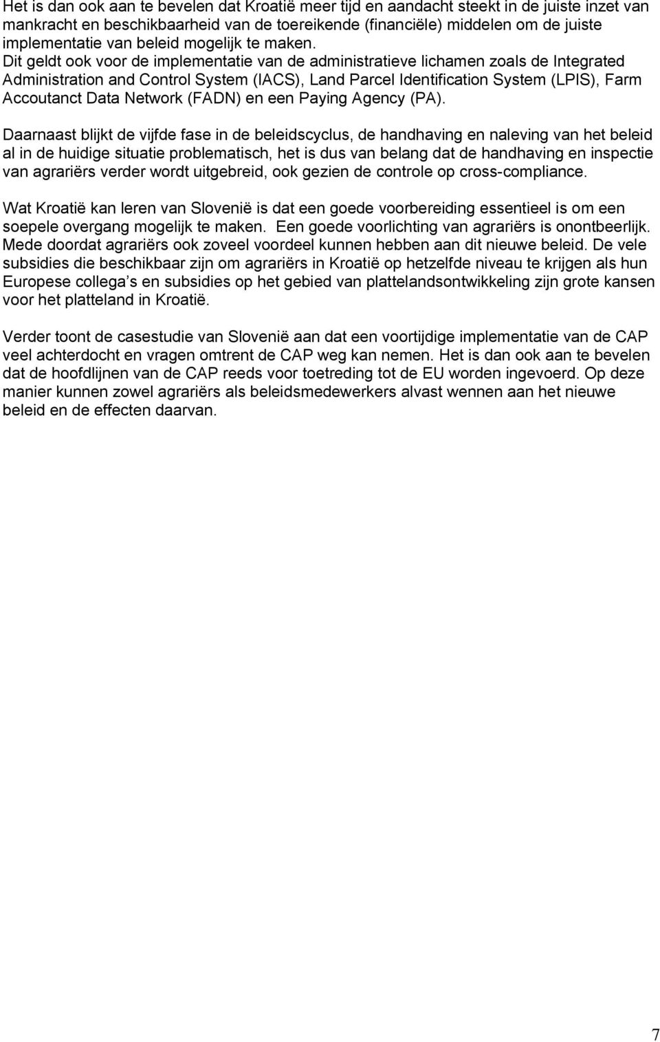 Dit geldt ook voor de implementatie van de administratieve lichamen zoals de Integrated Administration and Control System (IACS), Land Parcel Identification System (LPIS), Farm Accoutanct Data