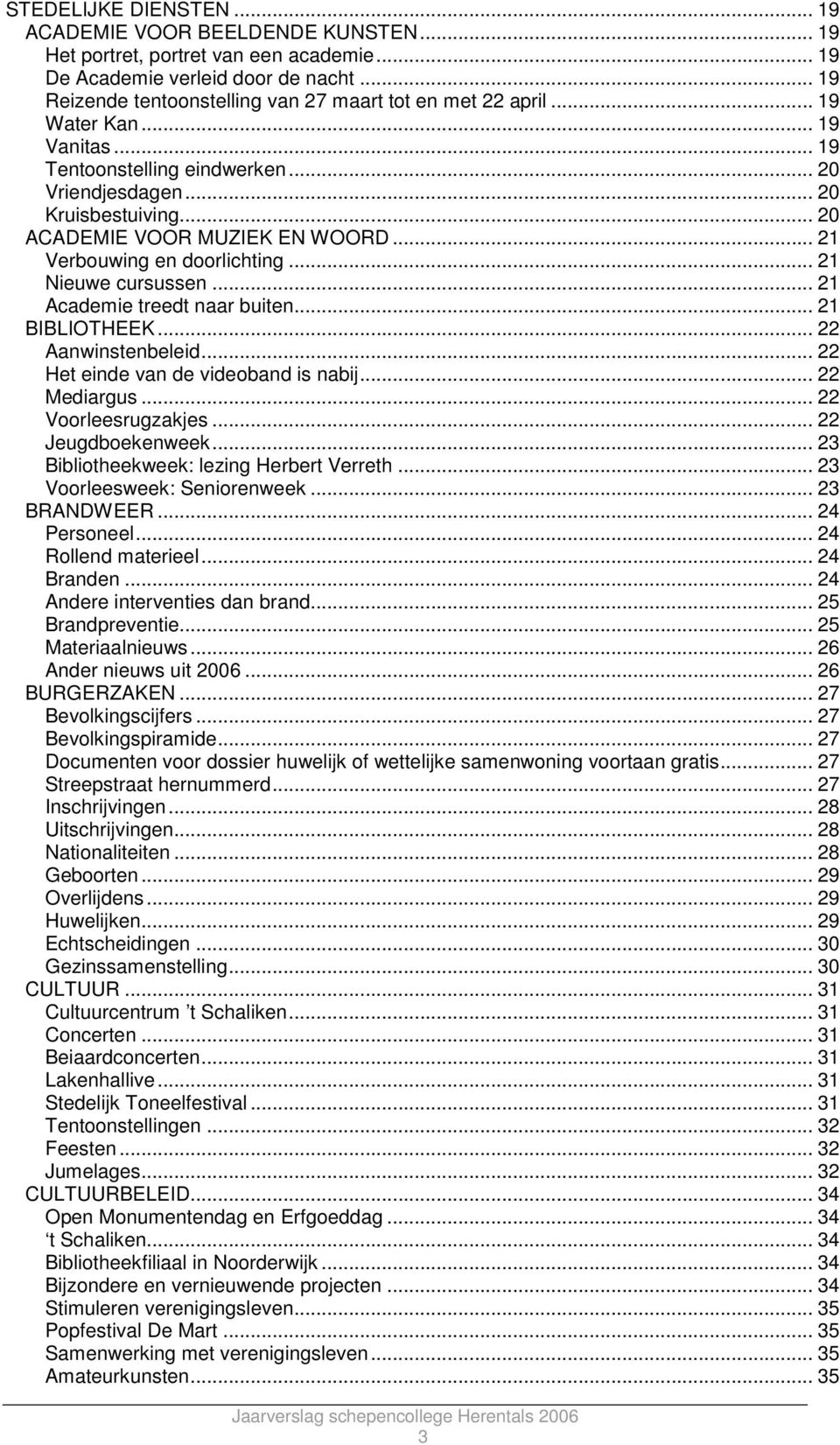 .. 20 ACADEMIE VOOR MUZIEK EN WOORD... 21 Verbouwing en doorlichting... 21 Nieuwe cursussen... 21 Academie treedt naar buiten... 21 BIBLIOTHEEK... 22 Aanwinstenbeleid.