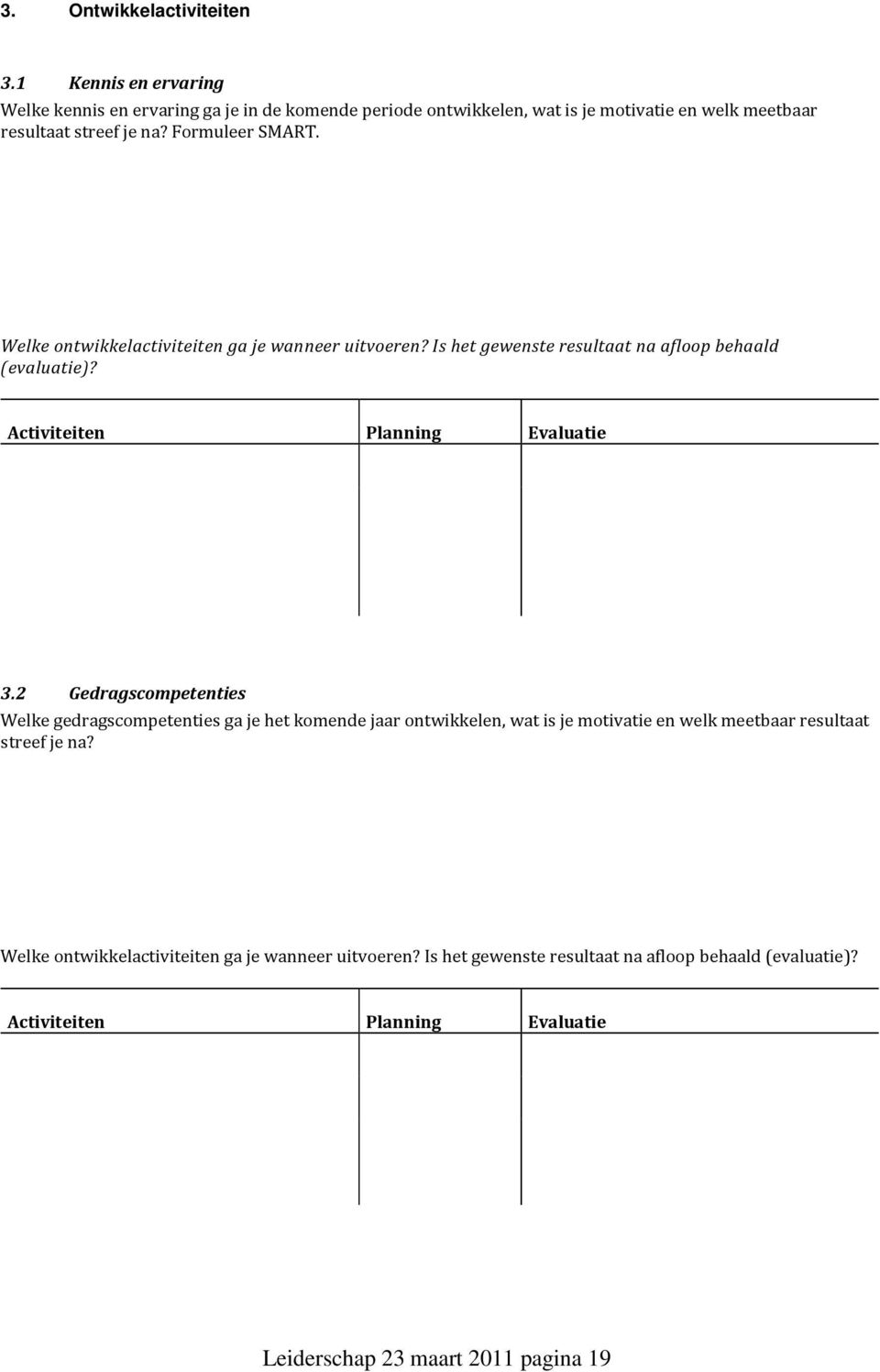 Welke ontwikkelactiviteiten ga je wanneer uitvoeren? Is het gewenste resultaat na afloop behaald (evaluatie)? Activiteiten Planning Evaluatie 3.