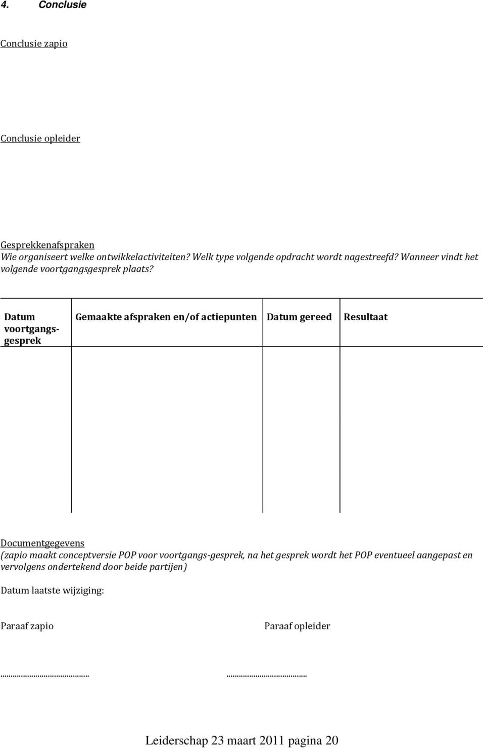 Datum voortgangsgesprek Gemaakte afspraken en/of actiepunten Datum gereed Resultaat Documentgegevens (zapio maakt conceptversie POP voor