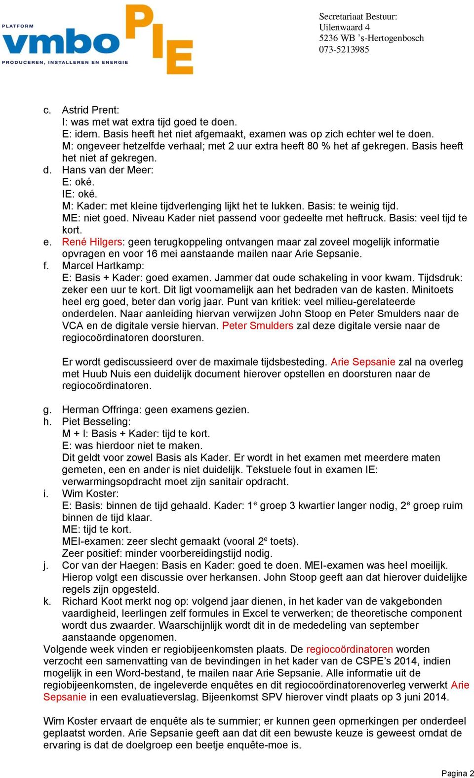 M: Kader: met kleine tijdverlenging lijkt het te lukken. Basis: te weinig tijd. ME: niet goed. Niveau Kader niet passend voor gedeelte met heftruck. Basis: veel tijd te kort. e.