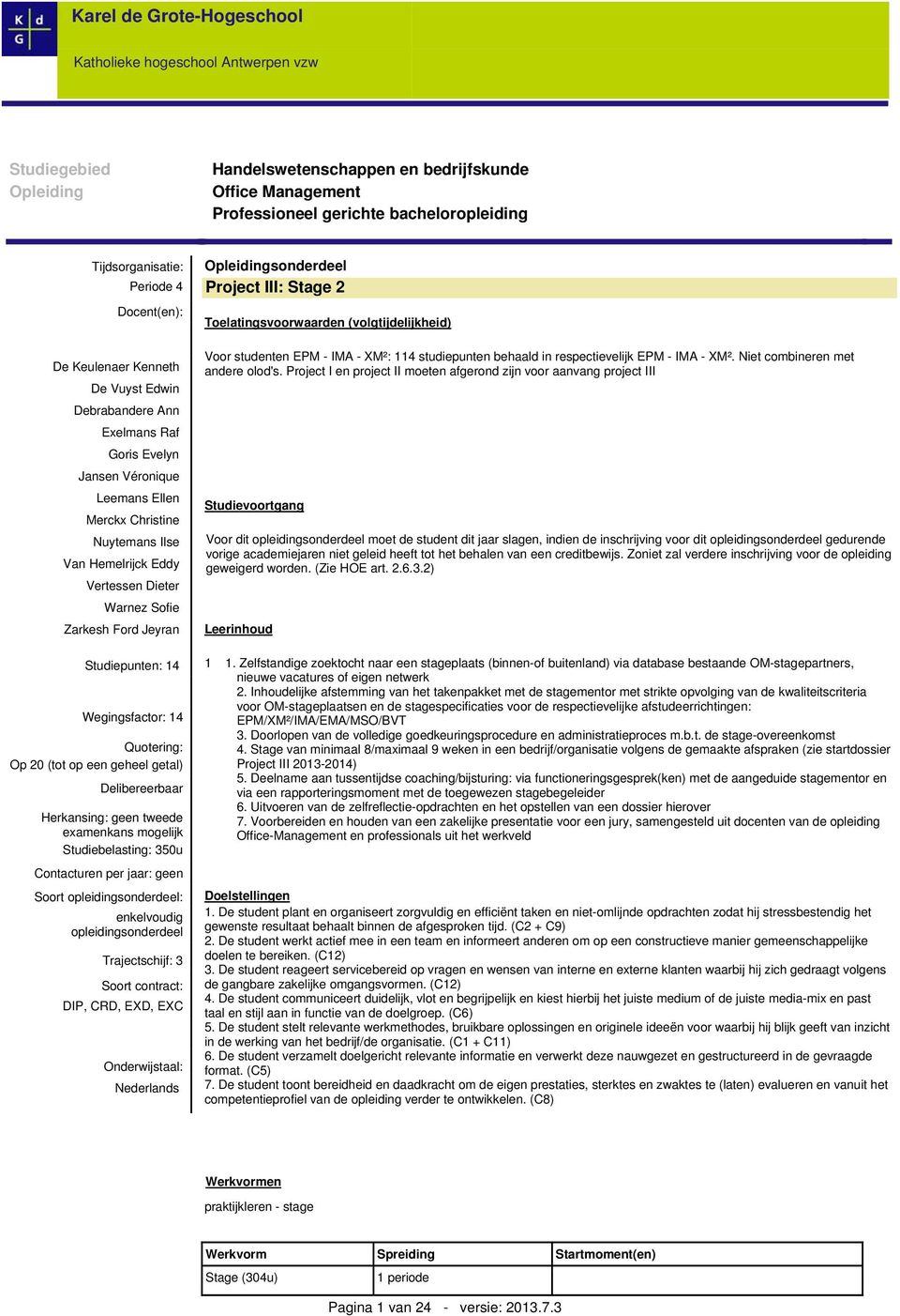 Wegingsfactor: 14 Quotering: Op 20 (tot op een geheel getal) Delibereerbaar Herkansing: geen tweede examenkans mogelijk Studiebelasting: 350u Contacturen per jaar: geen Soort opleidingsonderdeel: