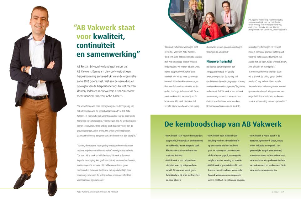 Nieuwe huisstijl De afdeling marketing & communicatie, verantwoordelijk voor de coördinatie en uitvoering van de herpositionering, met v.l.n.r.: Anneke Westra, Rigtsje Hooghiemstra en Catharina Jansen-Veenstra.