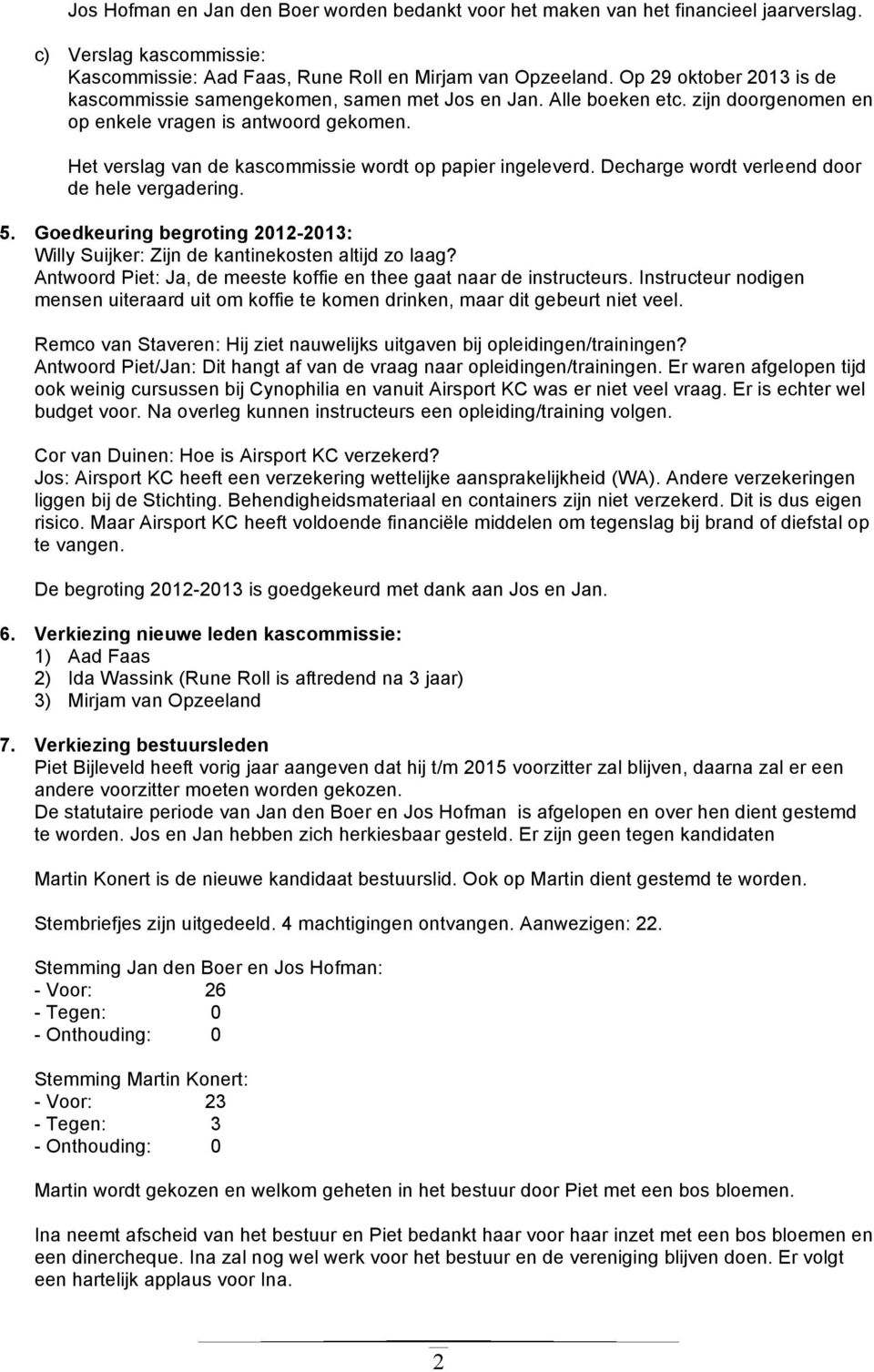 Het verslag van de kascommissie wordt op papier ingeleverd. Decharge wordt verleend door de hele vergadering. 5. Goedkeuring begroting 2012-2013: Willy Suijker: Zijn de kantinekosten altijd zo laag?