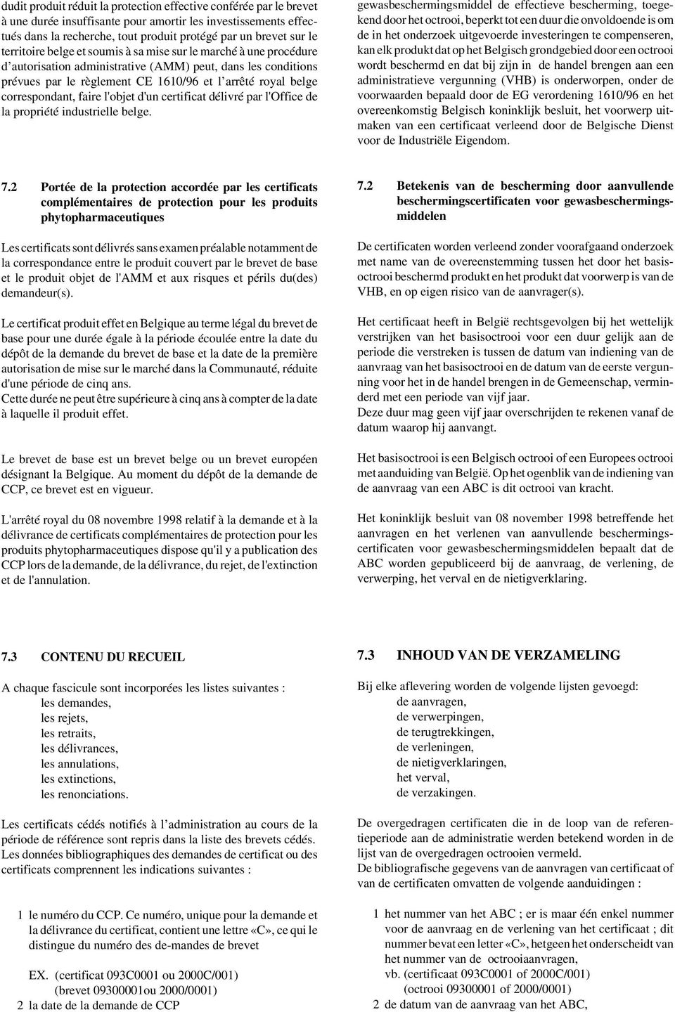 correspondant, faire l'objet d'un certificat délivré par l'office de la propriété industrielle belge.