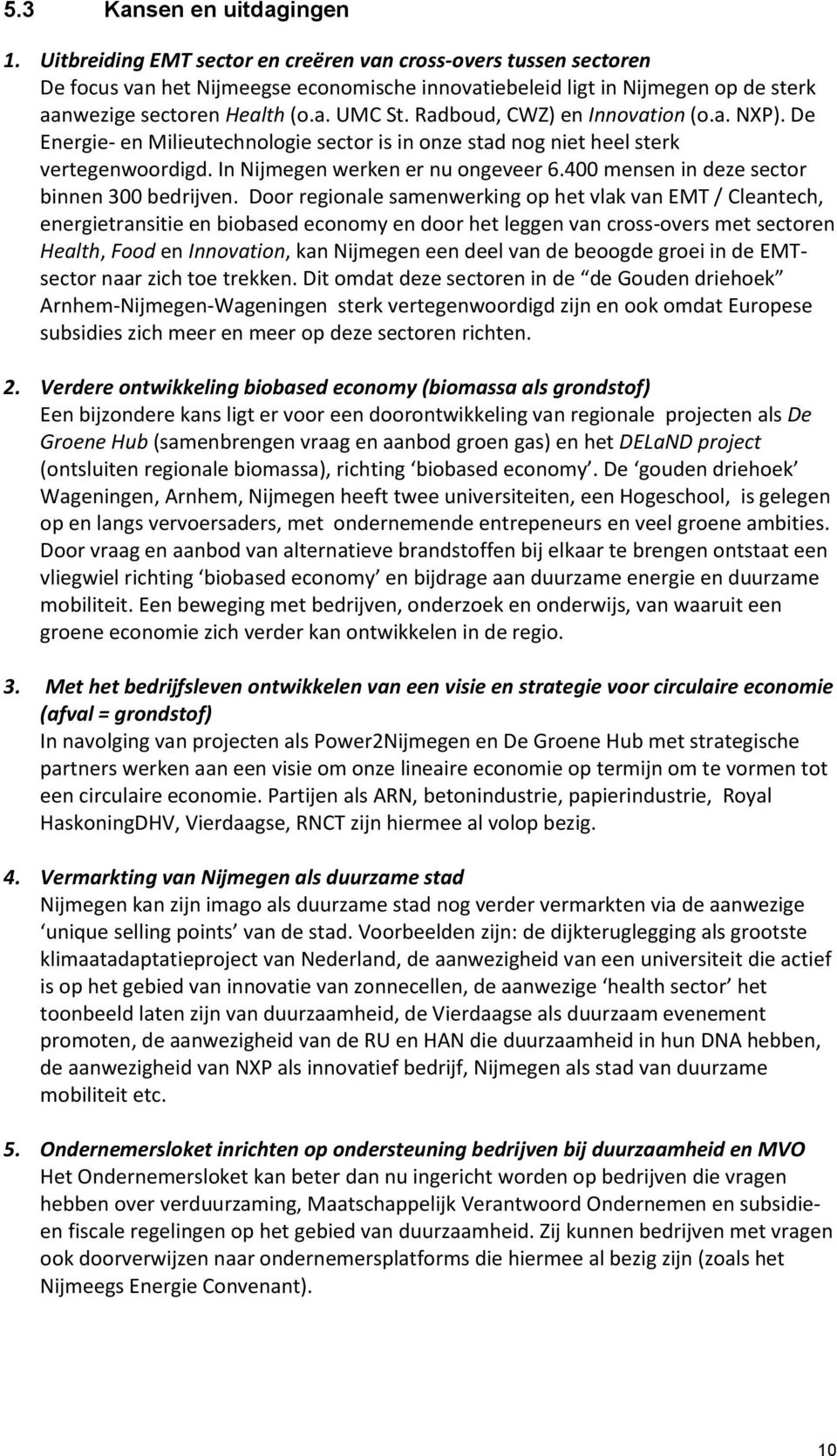 Radboud, CWZ) en Innovation (o.a. NXP). De Energie- en Milieutechnologie sector is in onze stad nog niet heel sterk vertegenwoordigd. In Nijmegen werken er nu ongeveer 6.