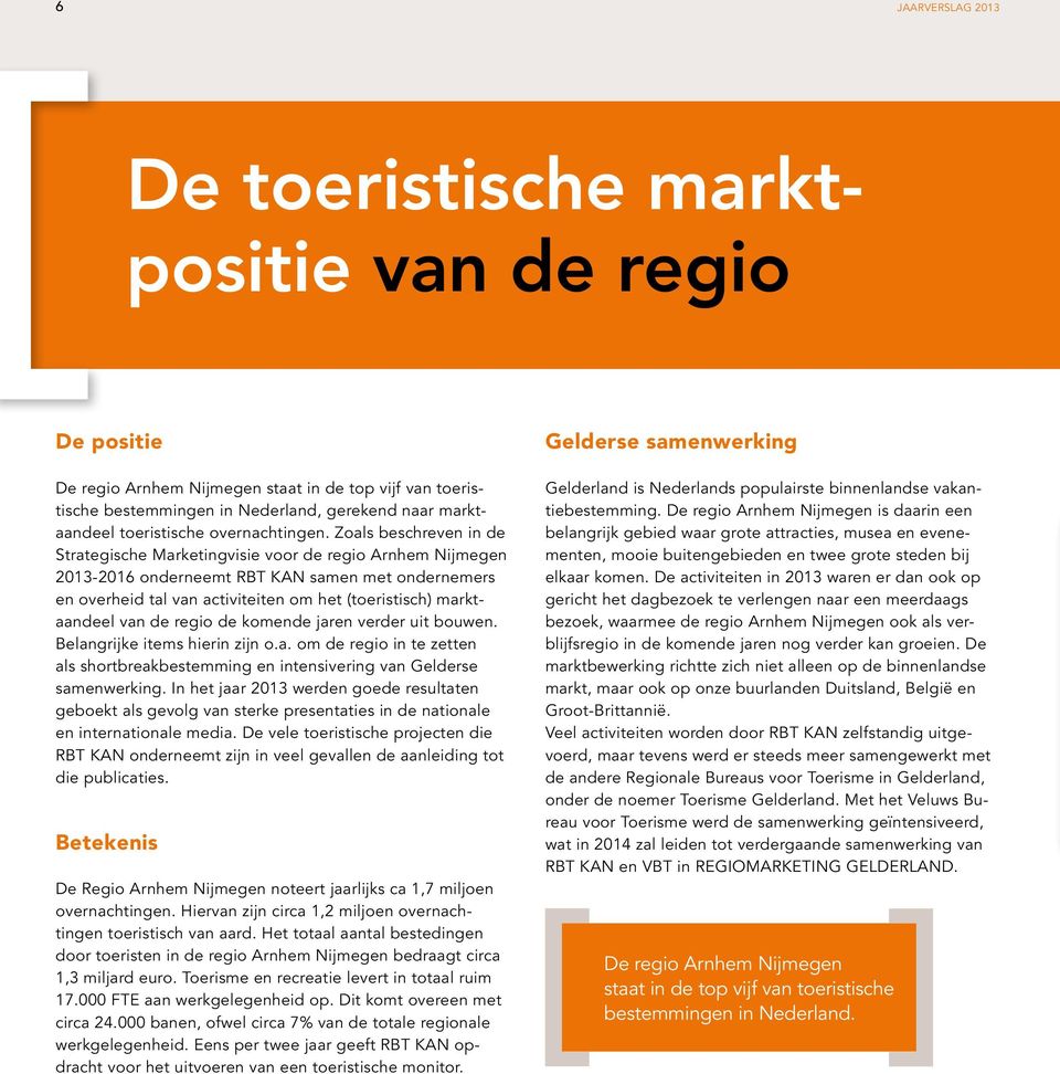 Zoals beschreven in de Strategische Marketingvisie voor de regio Arnhem Nijmegen 2013-2016 onderneemt RBT KAN samen met ondernemers en overheid tal van activiteiten om het (toeristisch) marktaandeel
