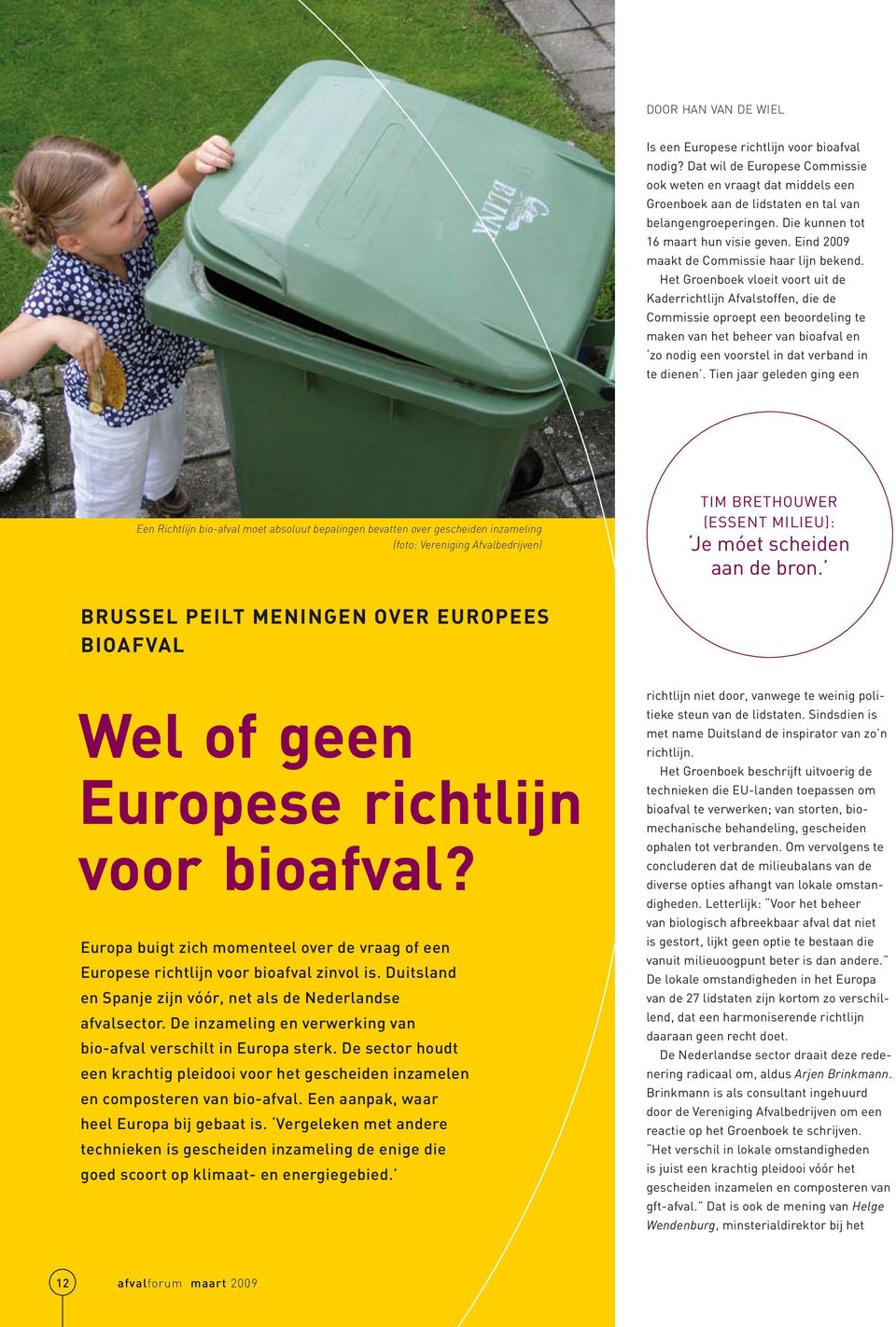Het Groenboek vloeit voort uit de Kaderrichtlijn Afvalstoffen, die de Commissie oproept een beoordeling te maken van het beheer van bioafval en zo nodig een voorstel in dat verband in te dienen.