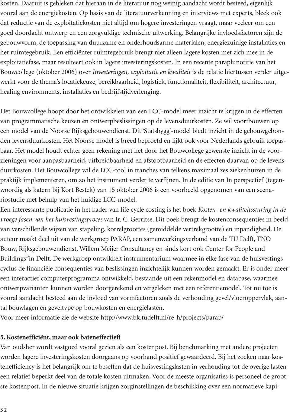 en een zorgvuldige technische uitwerking. Belangrijke invloedsfactoren zijn de gebouwvorm, de toepassing van duurzame en onderhoudsarme materialen, energiezuinige installaties en het ruimtegebruik.