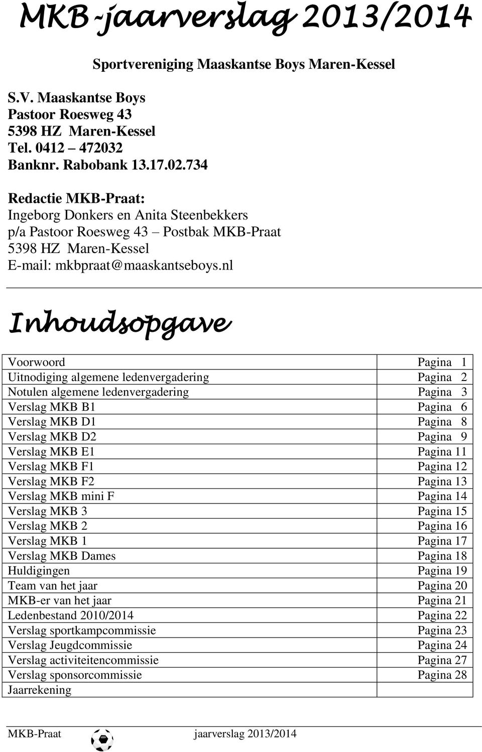 nl Inhoudsopgave Voorwoord Pagina 1 Uitnodiging algemene ledenvergadering Pagina 2 Notulen algemene ledenvergadering Pagina 3 Verslag MKB B1 Pagina 6 Verslag MKB D1 Pagina 8 Verslag MKB D2 Pagina 9