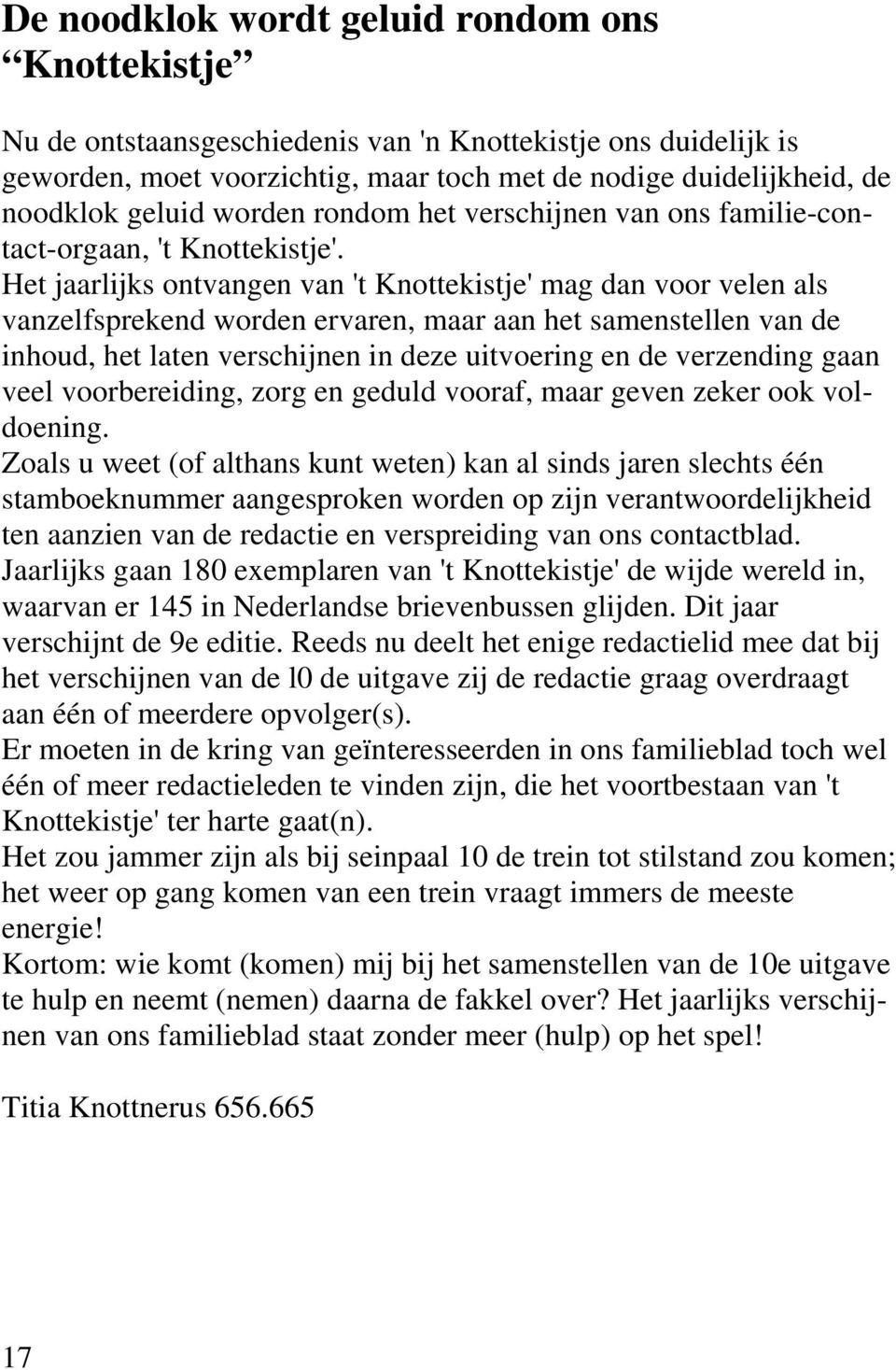 Het jaarlijks ontvangen van 't Knottekistje' mag dan voor velen als vanzelfsprekend worden ervaren, maar aan het samenstellen van de inhoud, het laten verschijnen in deze uitvoering en de verzending