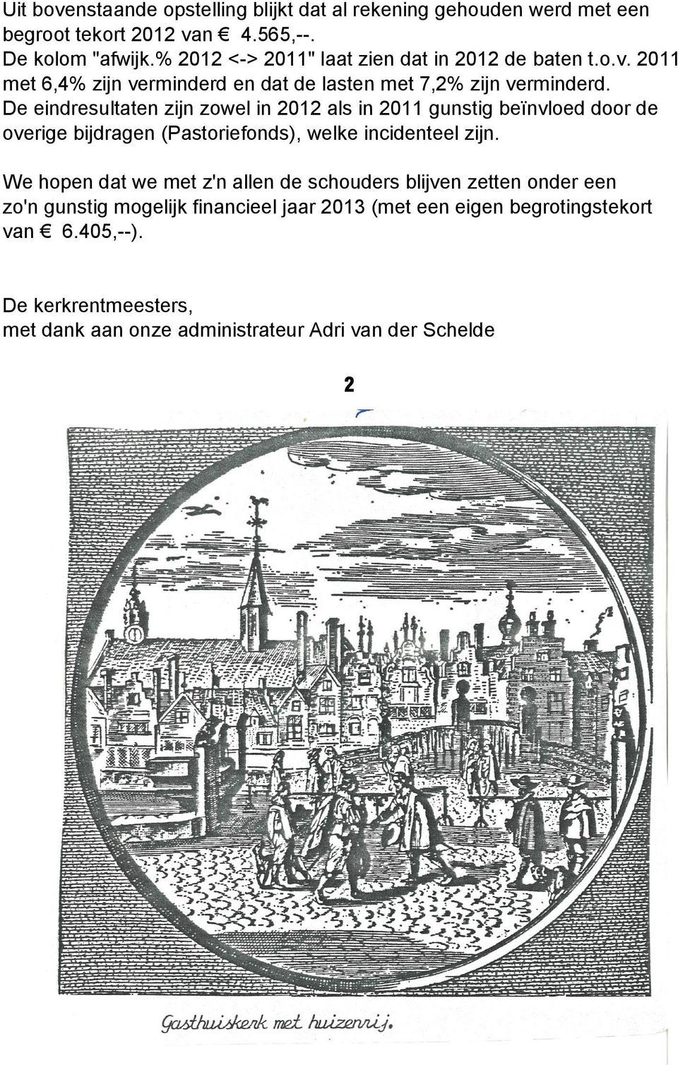 De eindresultaten zijn zowel in 2012 als in 2011 gunstig beïnvloed door de overige bijdragen (Pastoriefonds), welke incidenteel zijn.