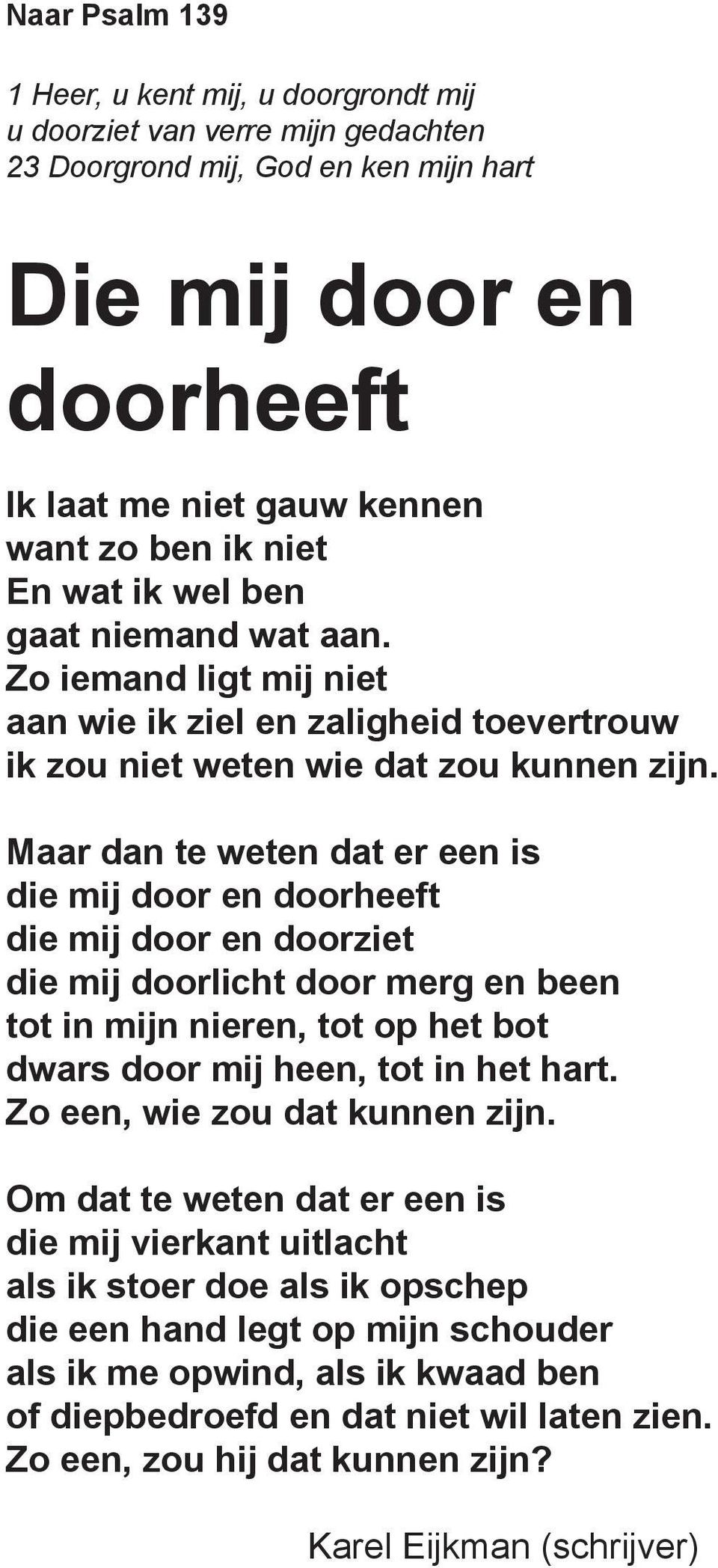 Maar dan te weten dat er een is die mij door en doorheeft die mij door en doorziet die mij doorlicht door merg en been tot in mijn nieren, tot op het bot dwars door mij heen, tot in het hart.