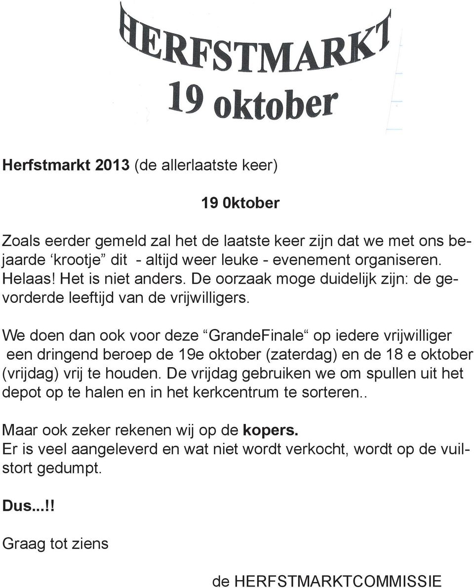 We doen dan ook voor deze GrandeFinale op iedere vrijwilliger een dringend beroep de 19e oktober (zaterdag) en de 18 e oktober (vrijdag) vrij te houden.