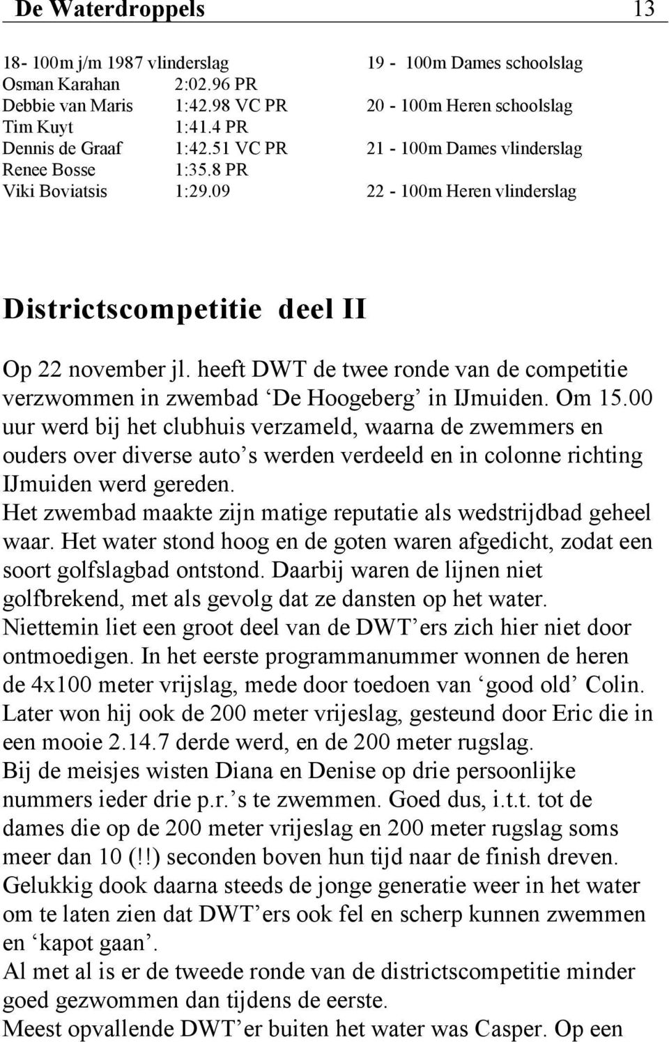 heeft DWT de twee ronde van de competitie verzwommen in zwembad De Hoogeberg in IJmuiden. Om 15.