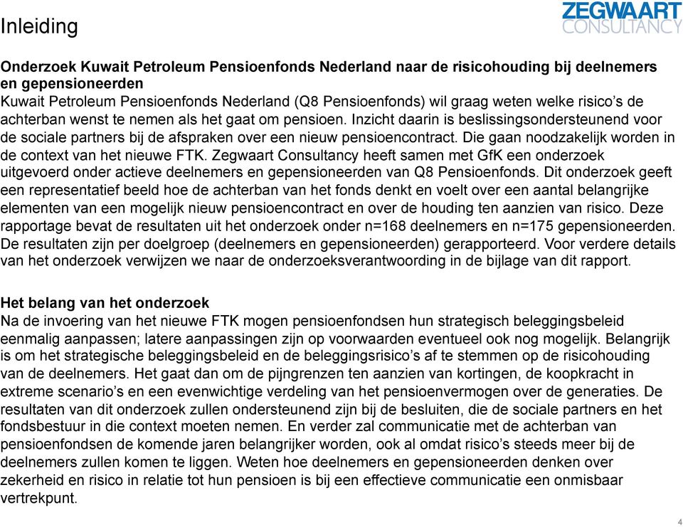 Die gaan noodzakelijk worden in de context van het nieuwe FTK. Zegwaart Consultancy heeft samen met GfK een onderzoek uitgevoerd onder actieve deelnemers en gepensioneerden van Q8 Pensioenfonds.