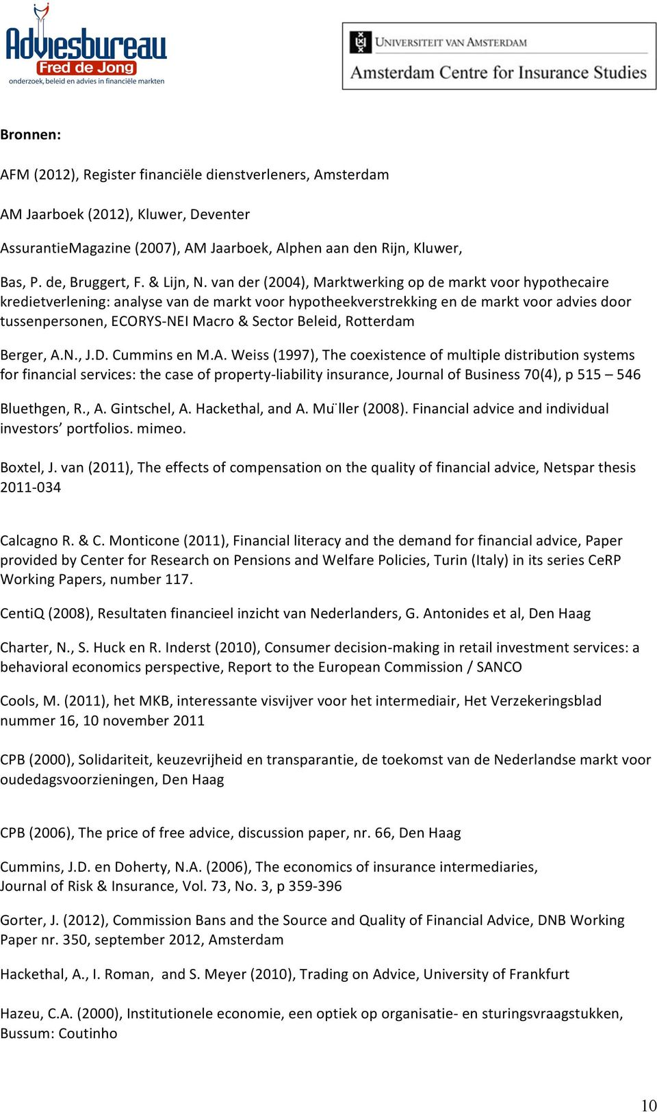 van der (2004), Marktwerking op de markt voor hypothecaire kredietverlening: analyse van de markt voor hypotheekverstrekking en de markt voor advies door tussenpersonen, ECORYS- NEI Macro & Sector