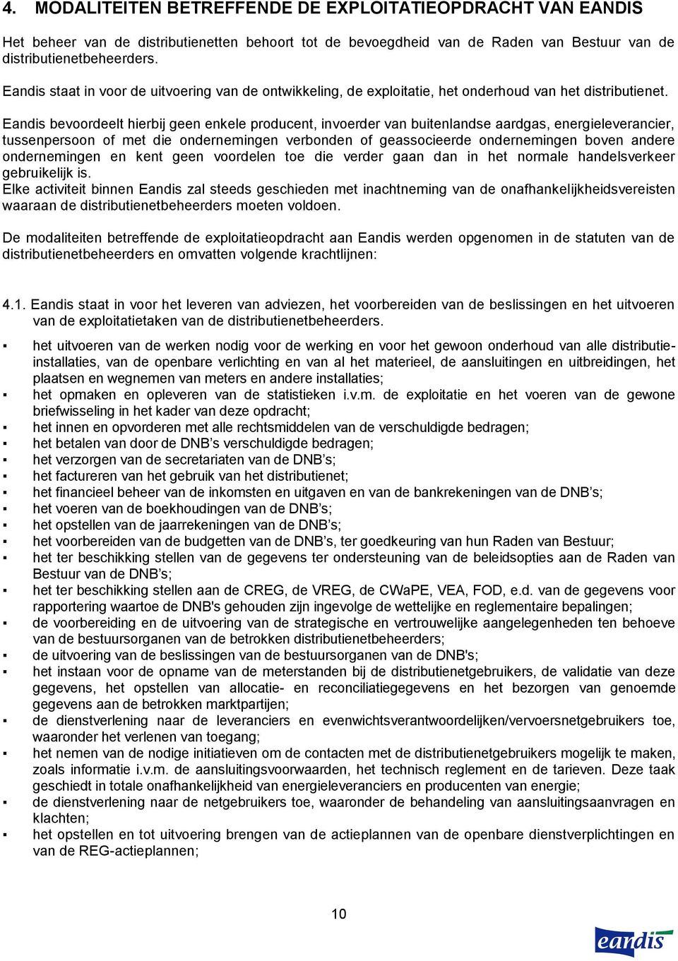 Eandis bevoordeelt hierbij geen enkele producent, invoerder van buitenlandse aardgas, energieleverancier, tussenpersoon of met die ondernemingen verbonden of geassocieerde ondernemingen boven andere