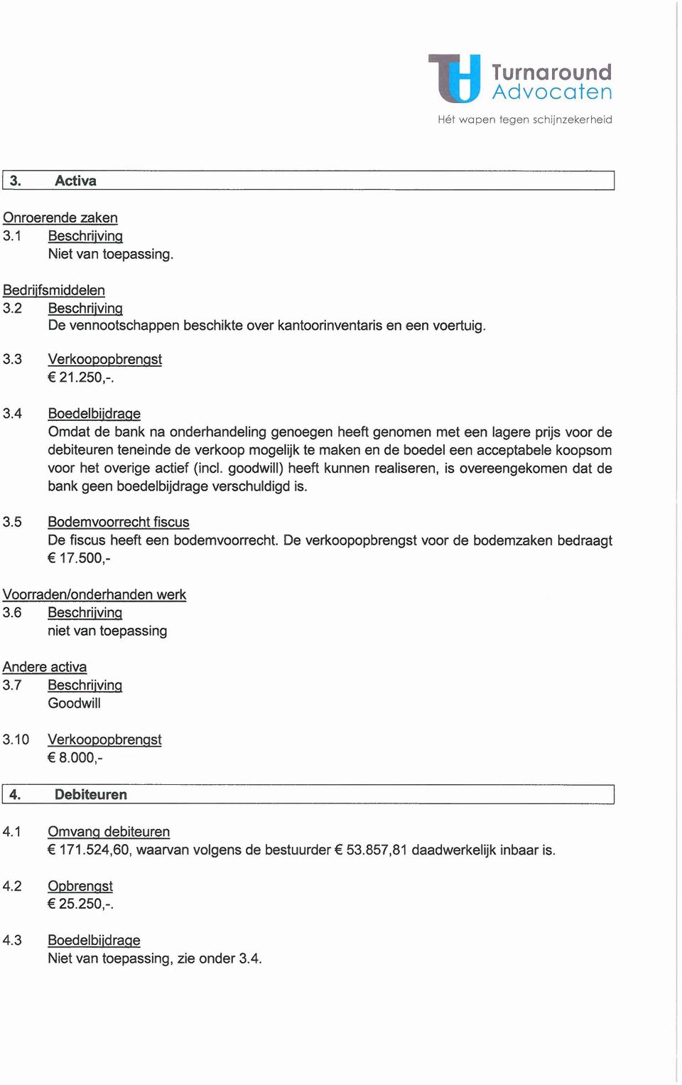 4 Boedelbijdrage Omdat de bank na onderhandeling genoegen heeft genomen met een lagere prijs voor de debiteuren teneinde de verkoop mogelijk te maken en de boedel een acceptabele koopsom voor het