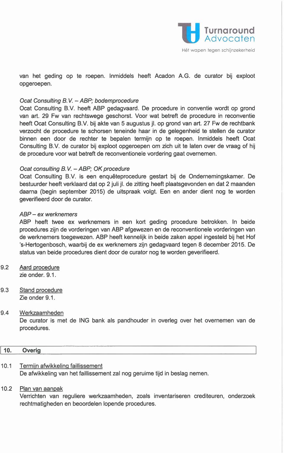 29 Fw van rechtswege geschorst. Voor wat betreft de procedure in reconventie heeft Ocat Consulting B.v. bij akte van 5 augustus jl. op grond van art.