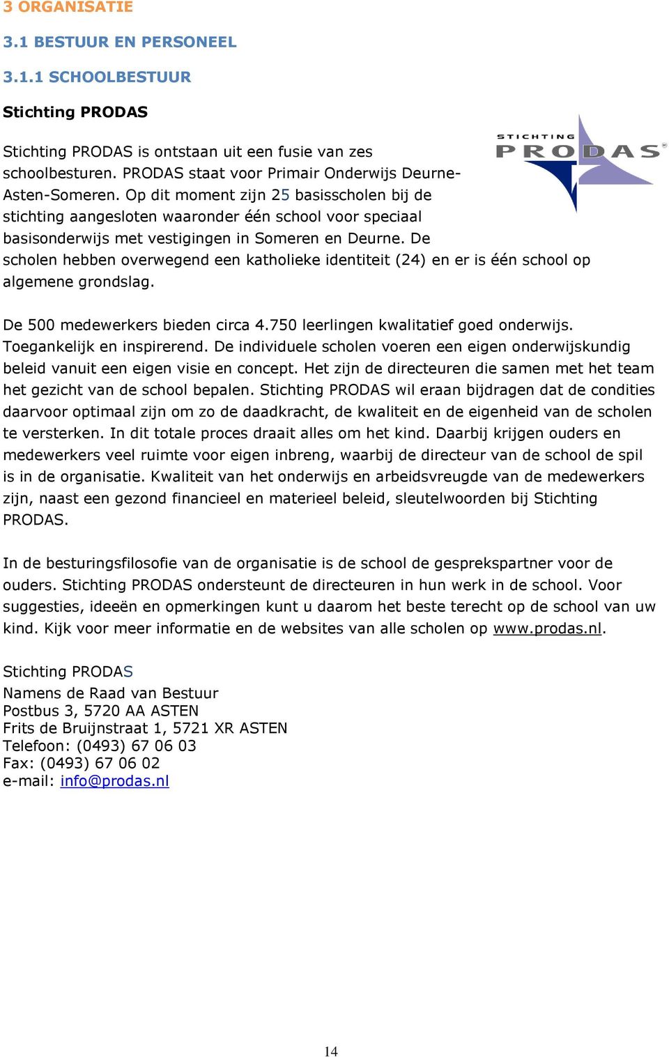 Op dit moment zijn 25 basisscholen bij de stichting aangesloten waaronder één school voor speciaal basisonderwijs met vestigingen in Someren en Deurne.