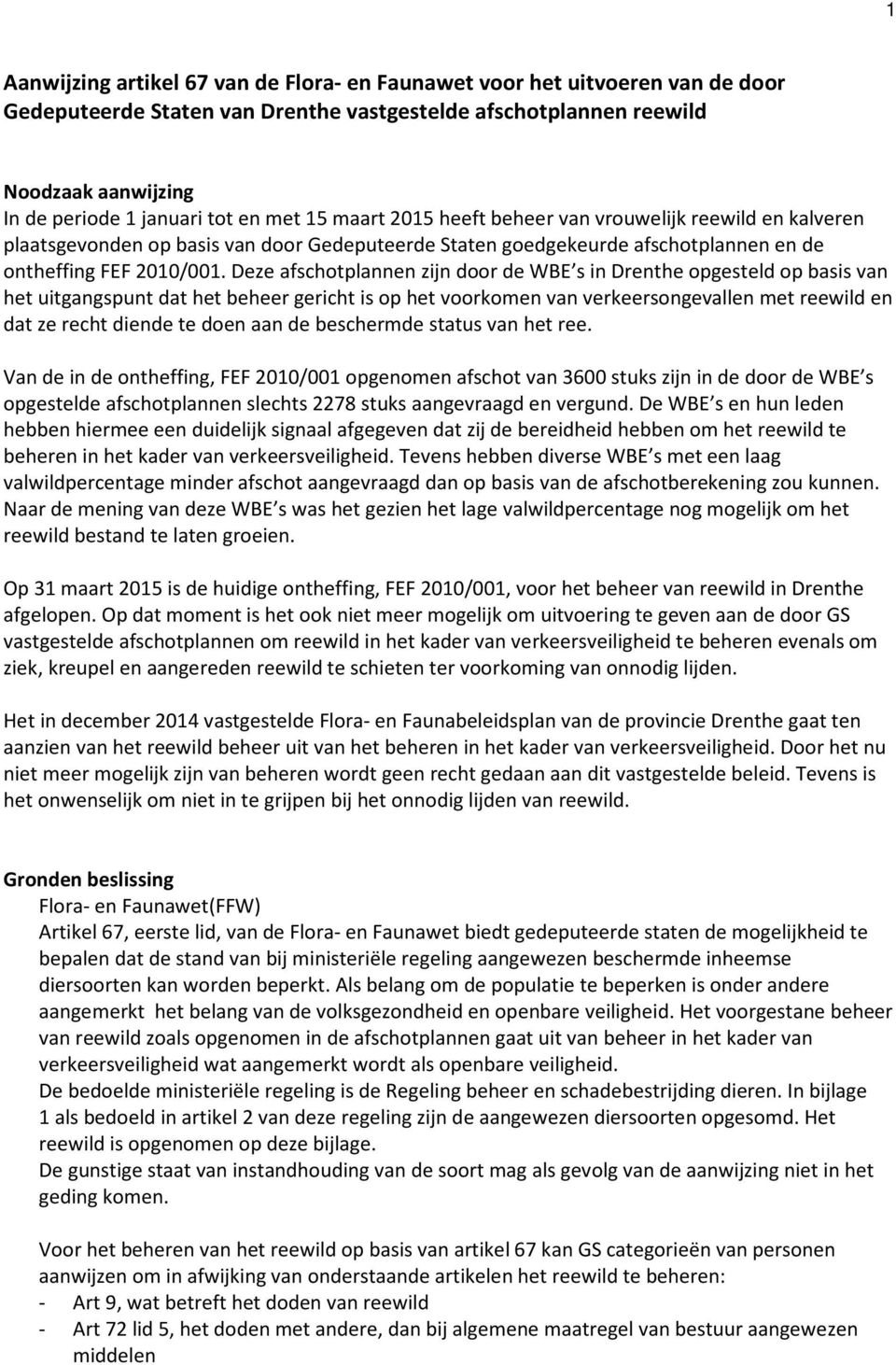 Deze afschotplannen zijn door de WBE s in Drenthe opgesteld op basis van het uitgangspunt dat het beheer gericht is op het voorkomen van verkeersongevallen met reewild en dat ze recht diende te doen