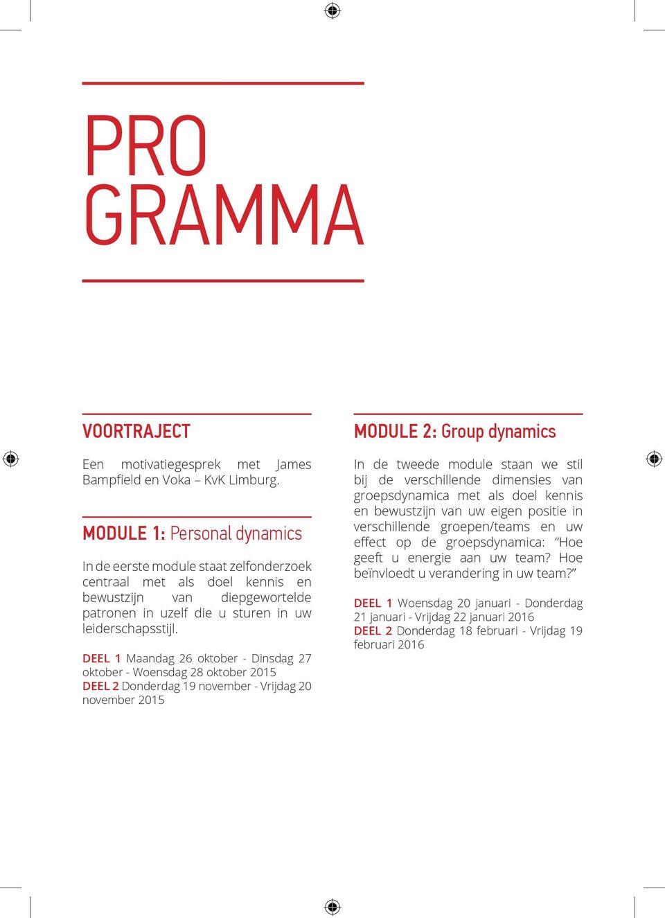 DEEL 1 Maandag 26 oktober - Dinsdag 27 oktober - Woensdag 28 oktober 2015 DEEL 2 Donderdag 19 november - Vrijdag 20 november 2015 MODULE 2: Group dynamics In de tweede module staan we stil bij de