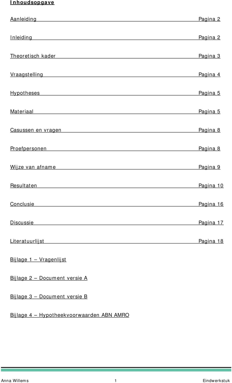 Pagina 9 Resultaten Pagina 10 Conclusie Pagina 16 Discussie Pagina 17 Literatuurlijst Pagina 18 Bijlage 1