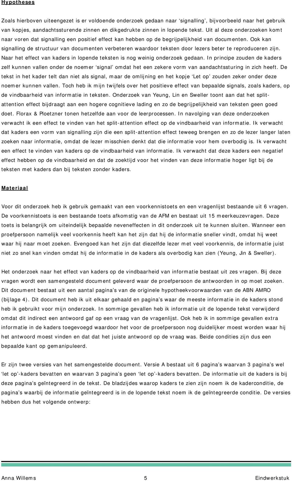 Ook kan signalling de structuur van documenten verbeteren waardoor teksten door lezers beter te reproduceren zijn. Naar het effect van kaders in lopende teksten is nog weinig onderzoek gedaan.