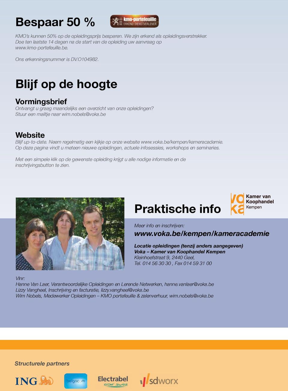 Neem regelmatig een kijkje op onze website www.voka.be/kempen/kameracademie. Op deze pagina vindt u meteen nieuwe opleidingen, actuele infosessies, workshops en seminaries.