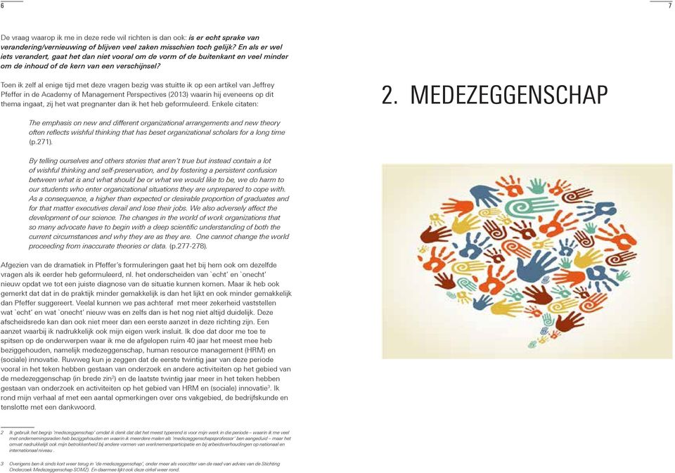 Toen ik zelf al enige tijd met deze vragen bezig was stuitte ik op een artikel van Jeffrey Pfeffer in de Academy of Management Perspectives (2013) waarin hij eveneens op dit thema ingaat, zij het wat