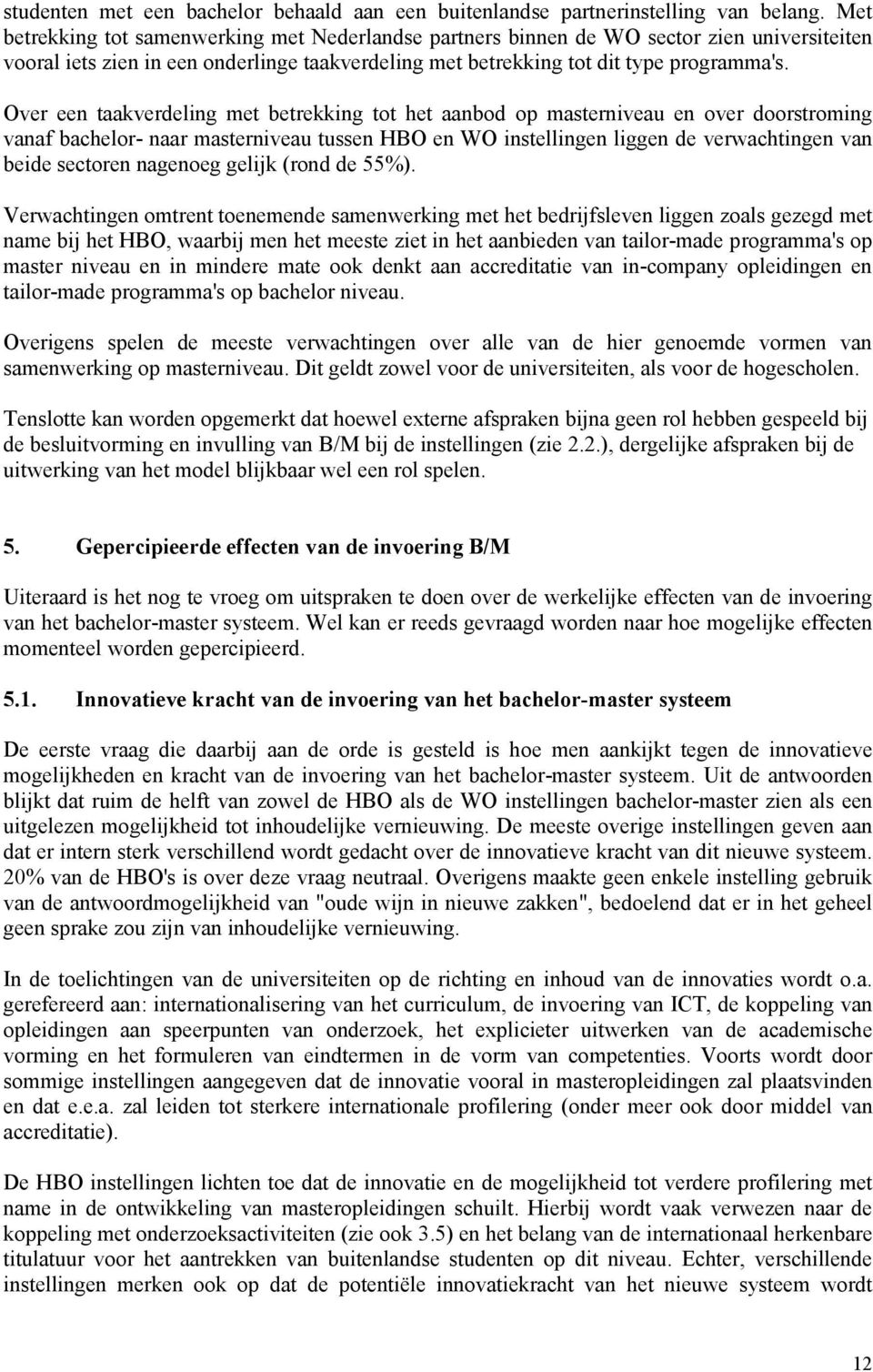 Over een taakverdeling met betrekking tot het aanbod op masterniveau en over doorstroming vanaf bachelor- naar masterniveau tussen HBO en WO instellingen liggen de verwachtingen van beide sectoren