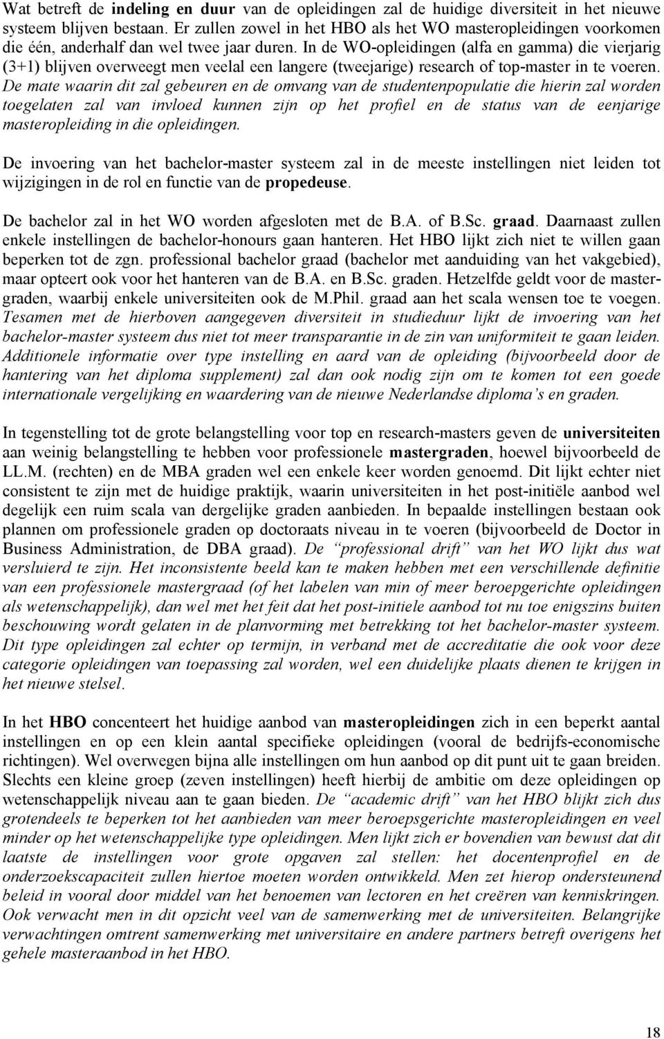 In de WO-opleidingen (alfa en gamma) die vierjarig (3+1) blijven overweegt men veelal een langere (tweejarige) research of top-master in te voeren.