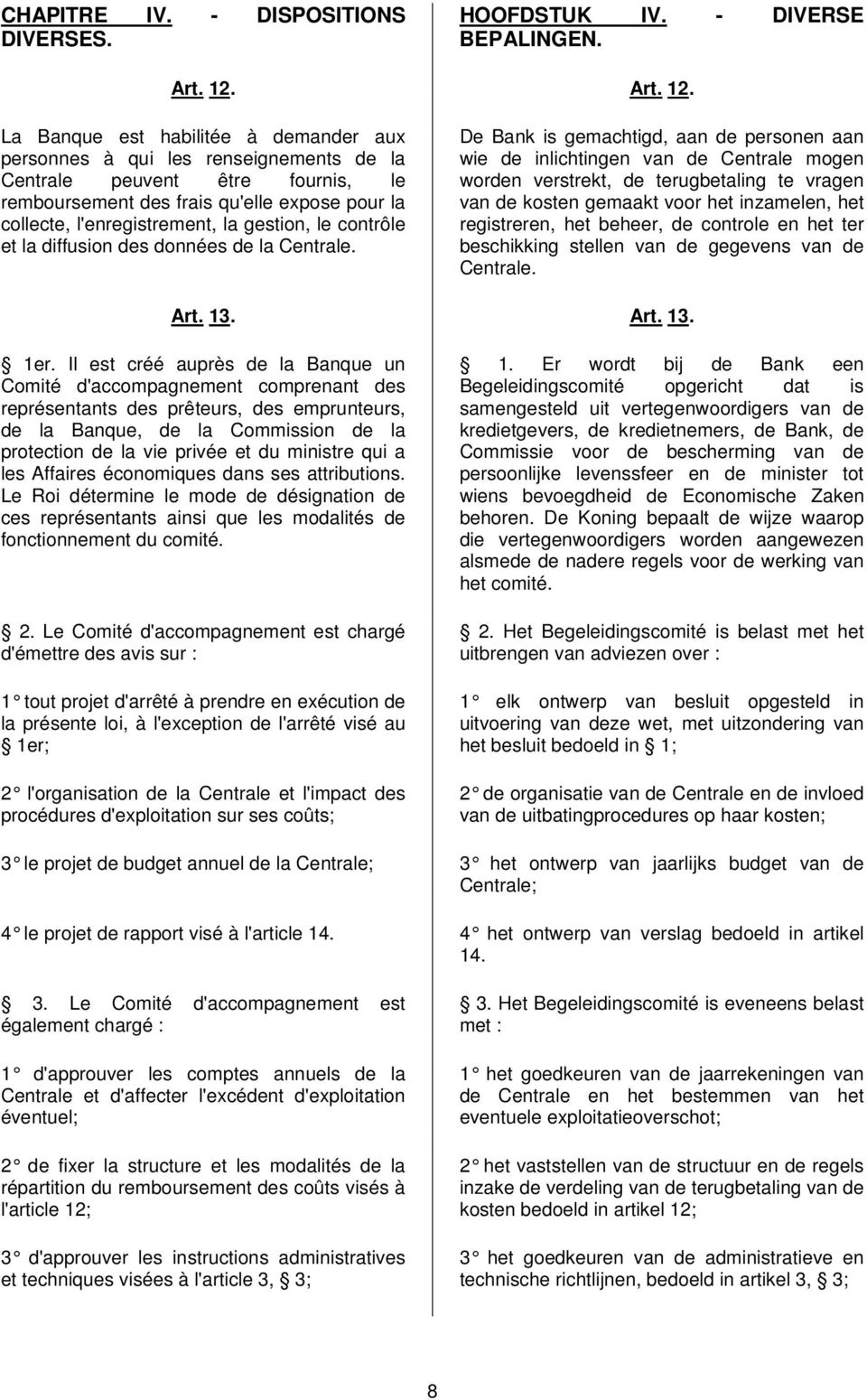 La Banque est habilitée à demander aux personnes à qui les renseignements de la Centrale peuvent être fournis, le remboursement des frais qu'elle expose pour la collecte, l'enregistrement, la