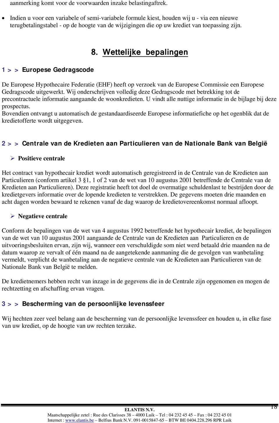 1 > > Europese Gedragscode 8. Wettelijke bepalingen De Europese Hypothecaire Federatie (EHF) heeft op verzoek van de Europese Commissie een Europese Gedragscode uitgewerkt.