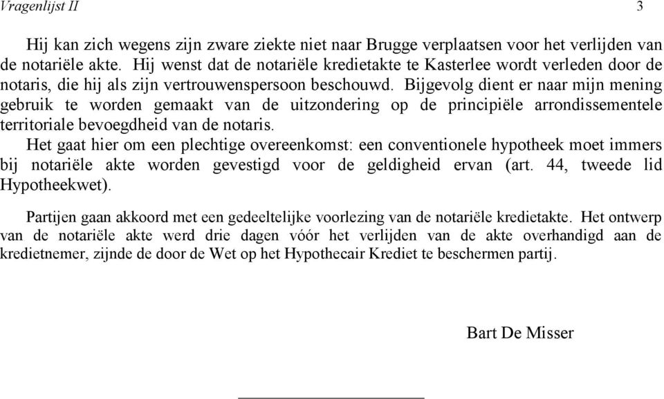 Bijgevolg dient er naar mijn mening gebruik te worden gemaakt van de uitzondering op de principiële arrondissementele territoriale bevoegdheid van de notaris.