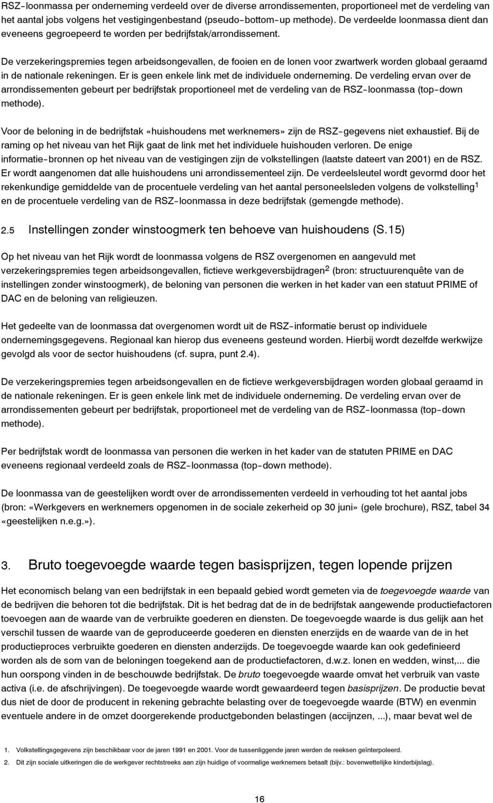 De verzekeringspremies tegen arbeidsongevallen, de fooien en de lonen voor zwartwerk worden globaal geraamd in de nationale rekeningen. Er is geen enkele link met de individuele onderneming.