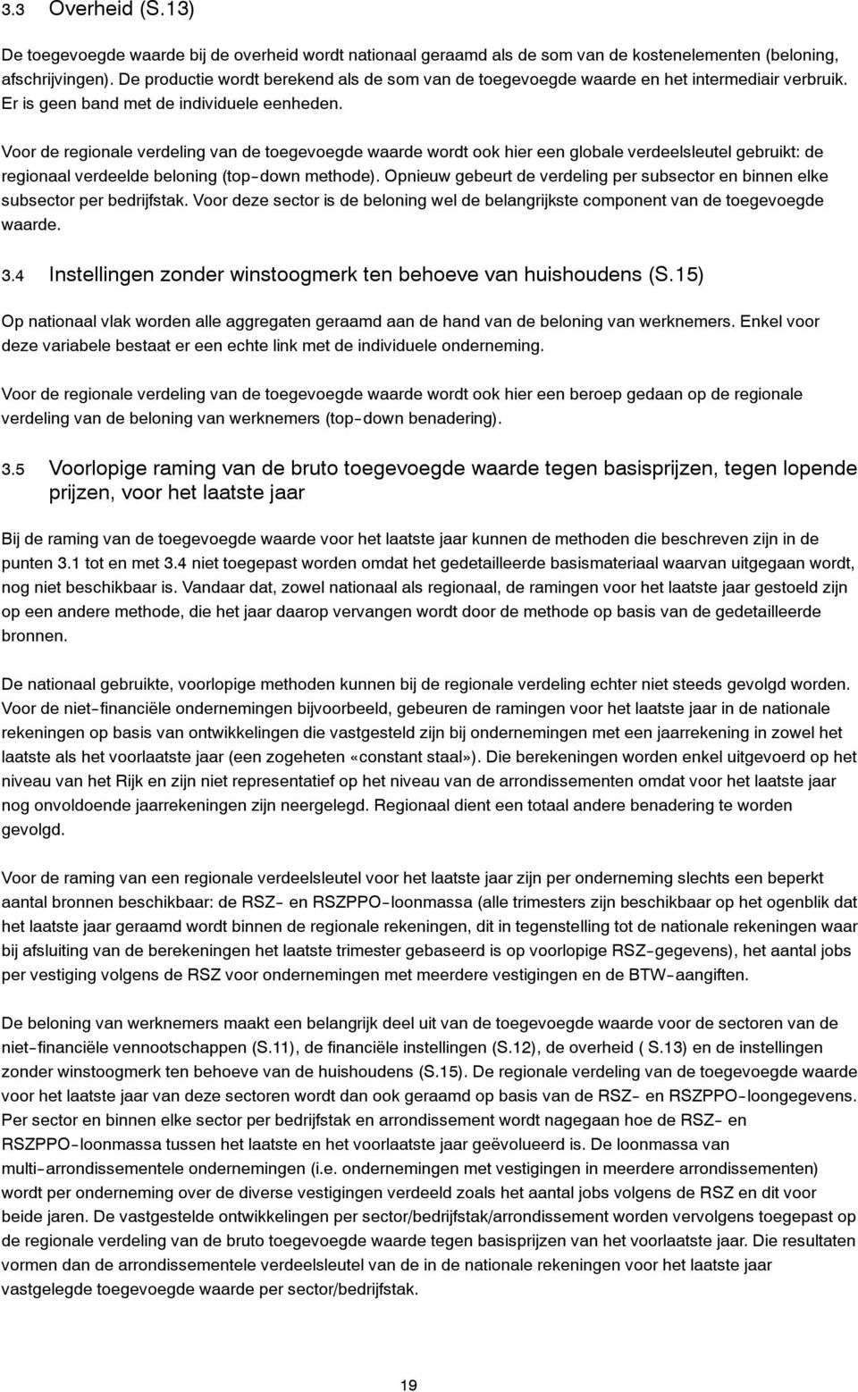 Voor de regionale verdeling van de toegevoegde waarde wordt ook hier een globale verdeelsleutel gebruikt: de regionaal verdeelde beloning (top--down methode).