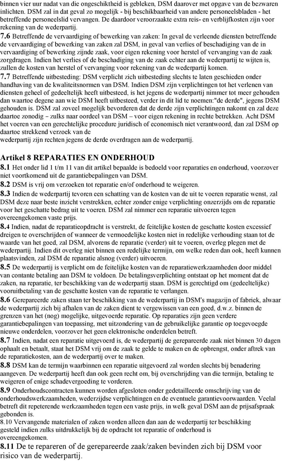 De daardoor veroorzaakte extra reis- en verblijfkosten zijn voor rekening van de wederpartij. 7.