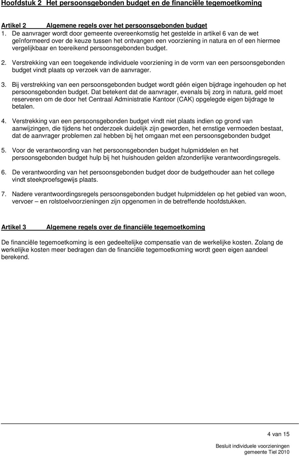 toereikend persoonsgebonden budget. 2. Verstrekking van een toegekende individuele voorziening in de vorm van een persoonsgebonden budget vindt plaats op verzoek van de aanvrager. 3.