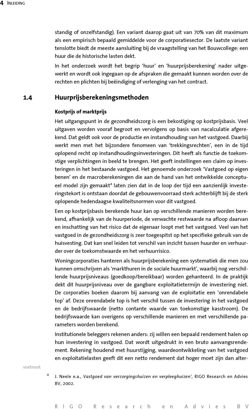 In het onderzoek wordt het begrip huur en huurprijsberekening nader uitgewerkt en wordt ook ingegaan op de afspraken die gemaakt kunnen worden over de rechten en plichten bij beëindiging of