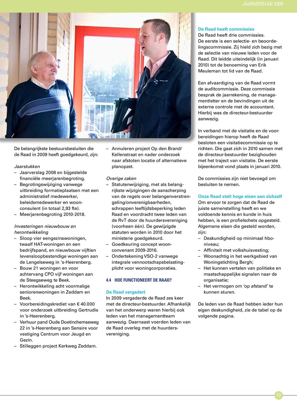 Deze commissie besprak de jaarrekening, de managementletter en de bevindingen uit de externe controle met de accountant. Hierbij was de directeur-bestuurder aanwezig.