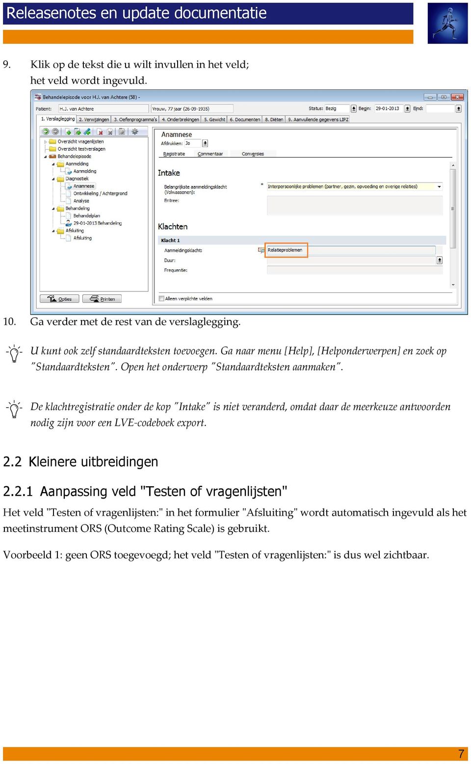 De klachtregistratie onder de kop "Intake" is niet veranderd, omdat daar de meerkeuze antwoorden nodig zijn voor een LVE-codeboek export. 2.