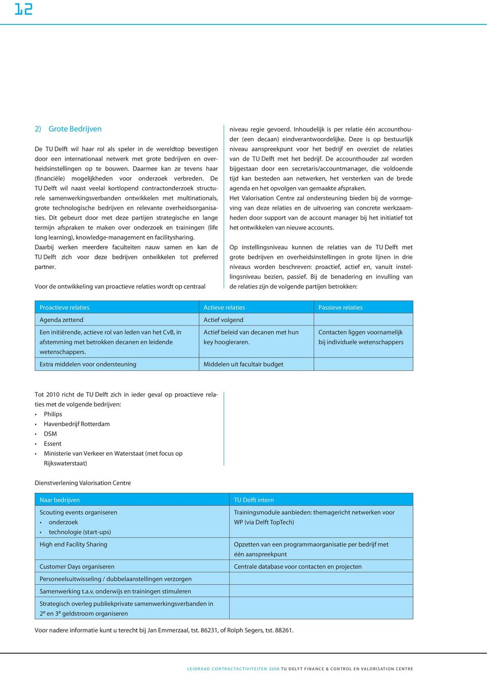 De TU Delft wil naast veelal kortlopend contractonderzoek structurele samenwerkingsverbanden ontwikkelen met multinationals, grote technologische bedrijven en relevante overheidsorganisaties.