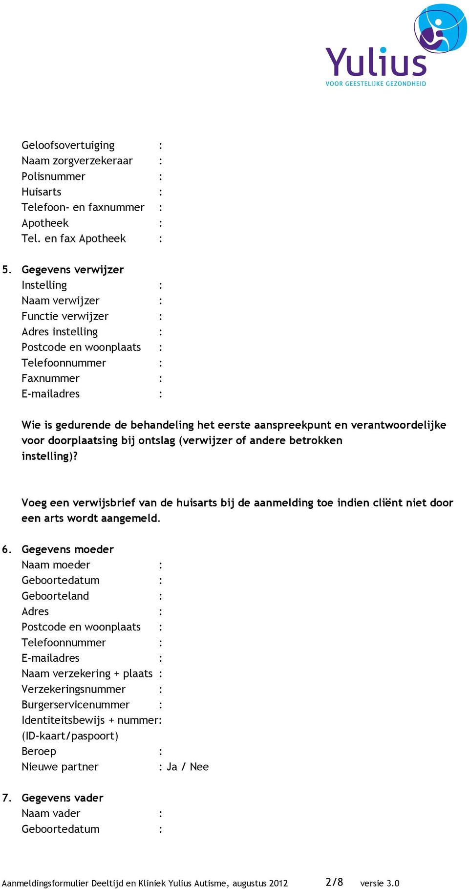 doorplaatsing bij ontslag (verwijzer of andere betrokken instelling)? Voeg een verwijsbrief van de huisarts bij de aanmelding toe indien cliënt niet door een arts wordt aangemeld. 6.