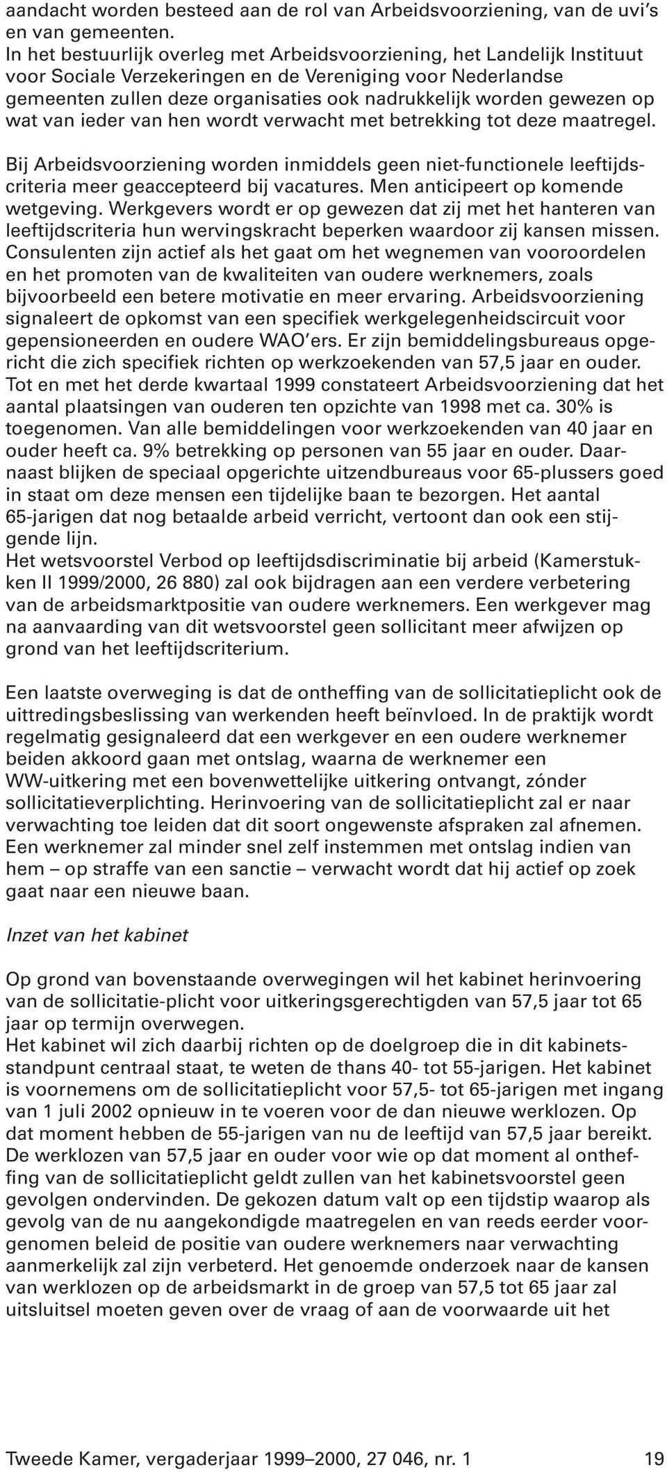 gewezen op wat van ieder van hen wordt verwacht met betrekking tot deze maatregel. Bij Arbeidsvoorziening worden inmiddels geen niet-functionele leeftijdscriteria meer geaccepteerd bij vacatures.