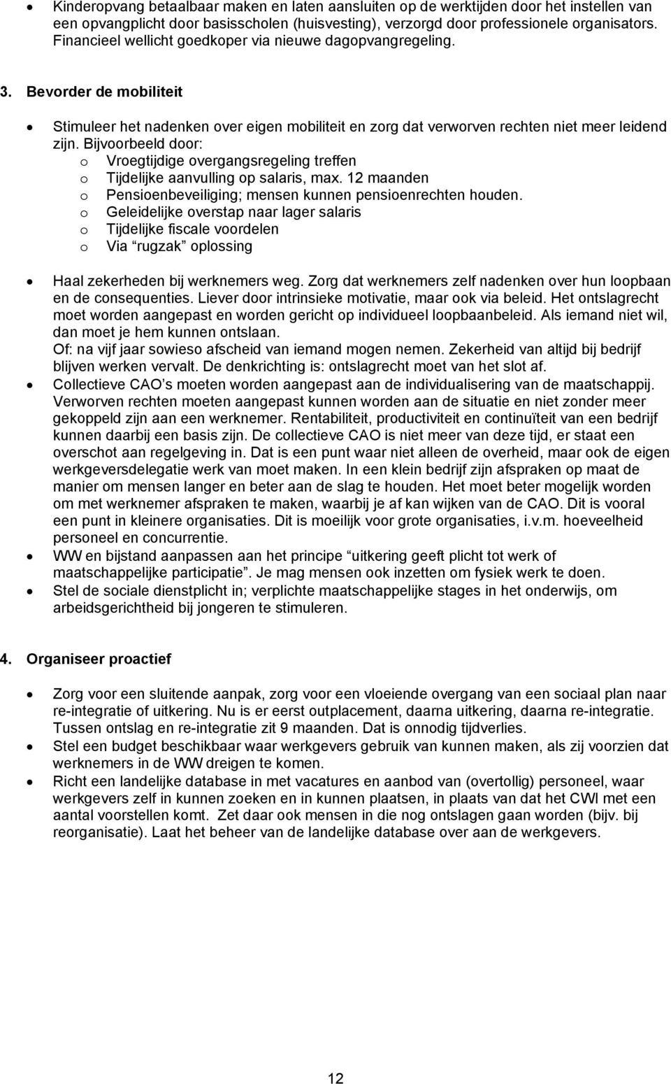 Bijvoorbeeld door: o Vroegtijdige overgangsregeling treffen o Tijdelijke aanvulling op salaris, max. 12 maanden o Pensioenbeveiliging; mensen kunnen pensioenrechten houden.